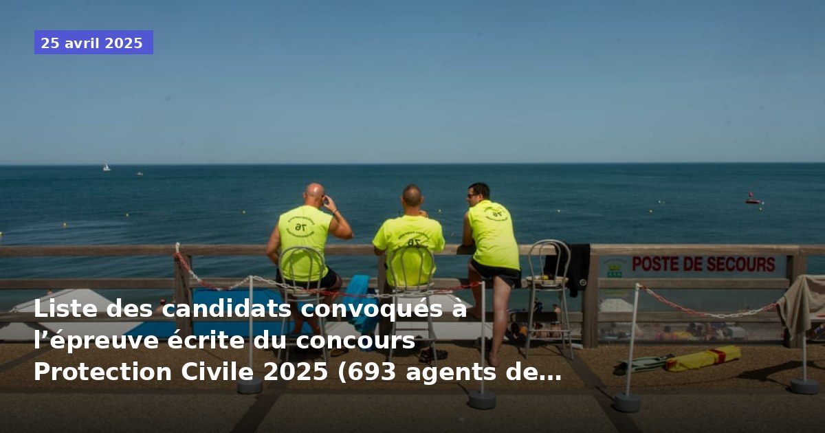 Liste des candidats convoqués à l’épreuve écrite du concours Protection Civile 2025 (693 agents de secours)