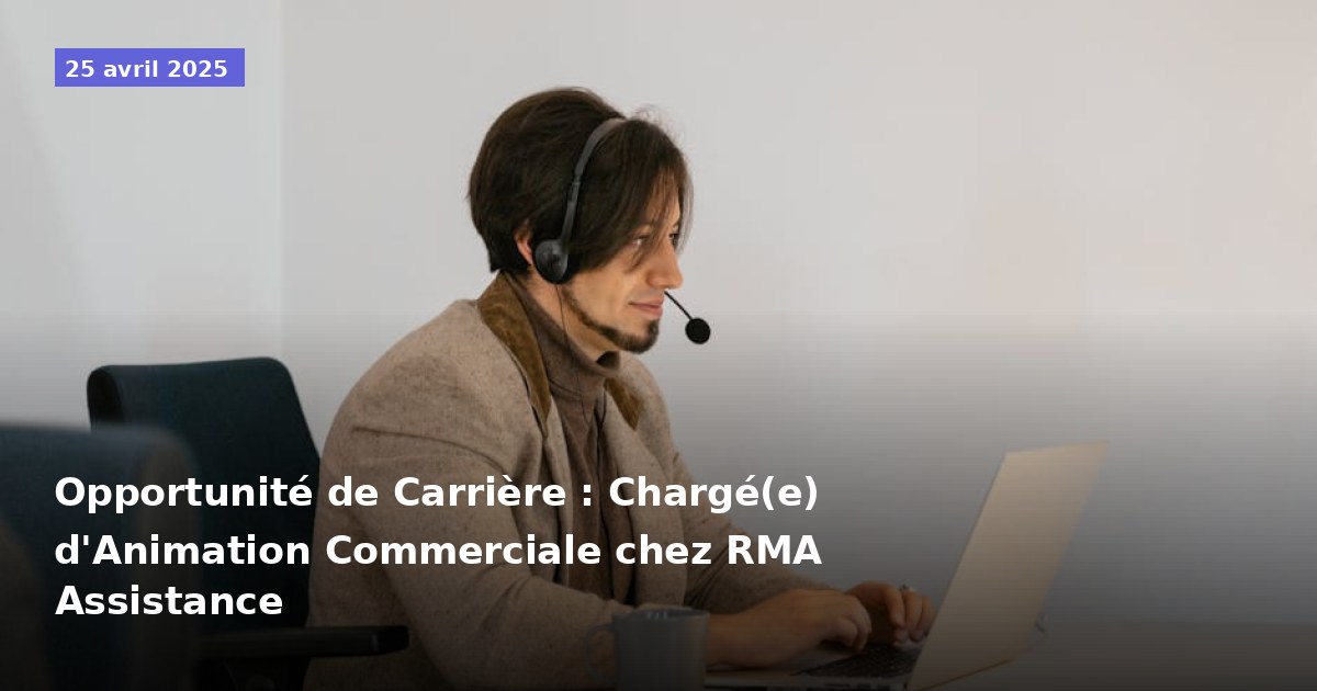 Opportunité de Carrière : Chargé(e) d'Animation Commerciale chez RMA Assistance