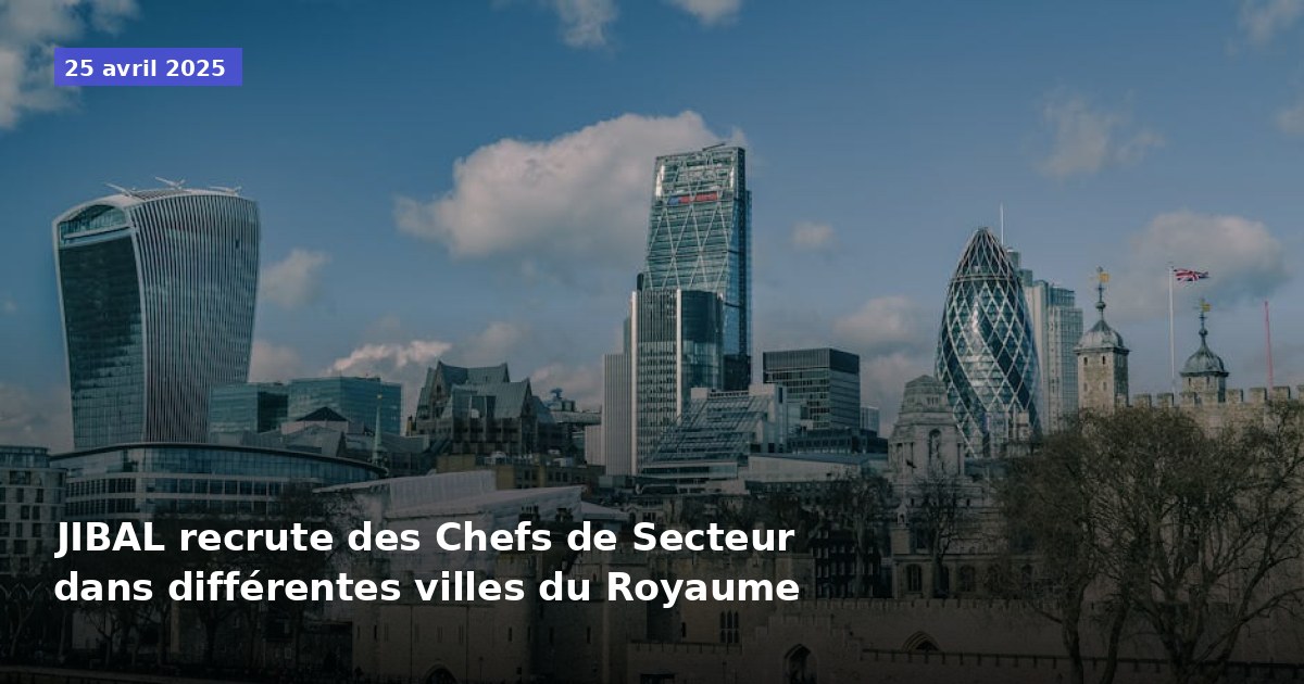 JIBAL recrute des Chefs de Secteur dans différentes villes du Royaume