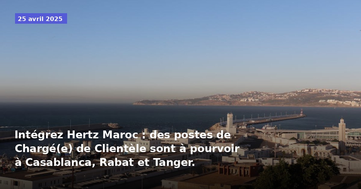 Rejoignez Hertz Maroc : postes de Chargé(e) de Clientèle disponibles à Casablanca, Rabat et Tanger.