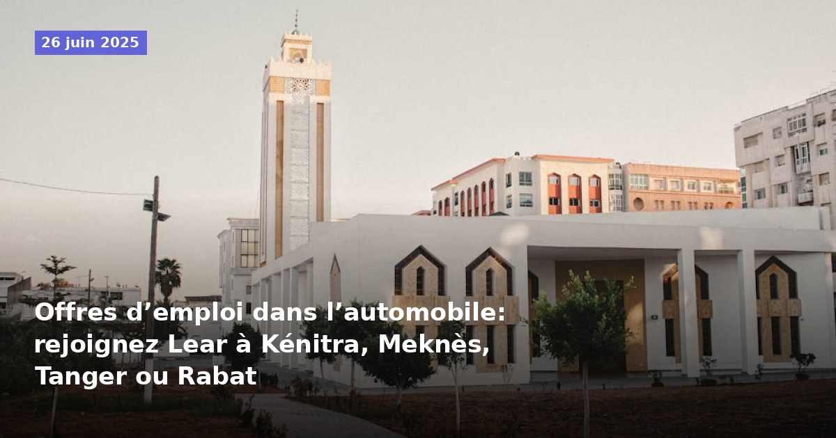 Rejoignez Lear à Kénitra, Meknès, Tanger ou Rabat : Offres d’emploi dans l’automobile