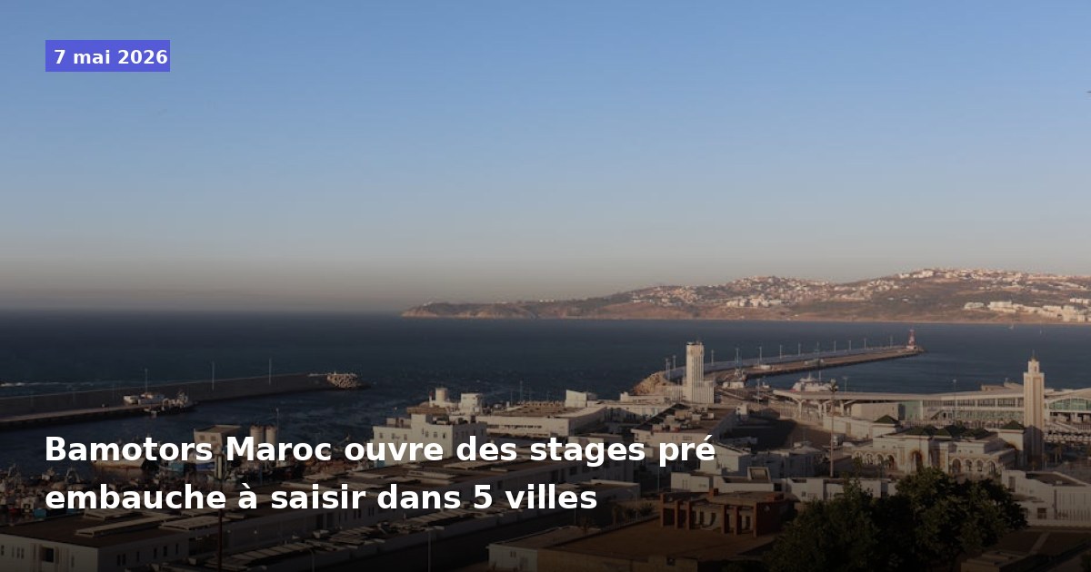 Bamotors Maroc propose des stages pré-embauche dans 5 villes