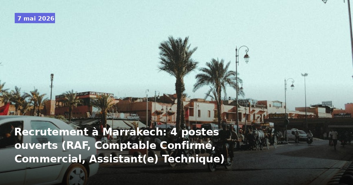 Recrutement à Marrakech : 4 postes disponibles (RAF, Comptable Confirmé, Commercial, Assistant(e) Technique)