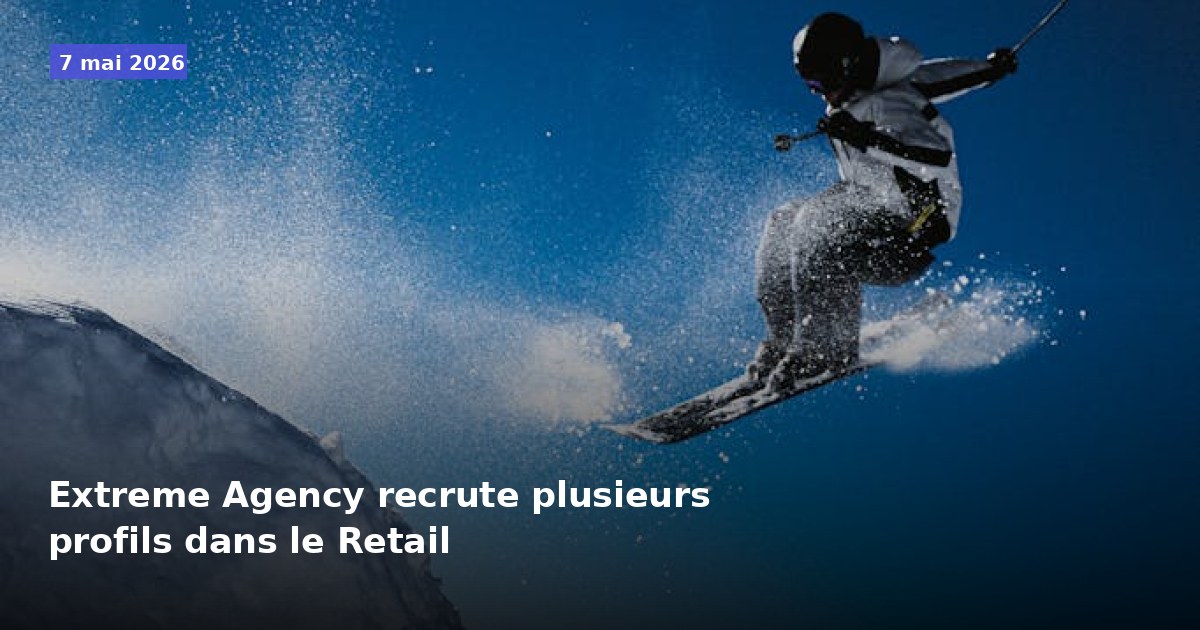 Extreme Agency recrute divers profils pour le secteur Retail