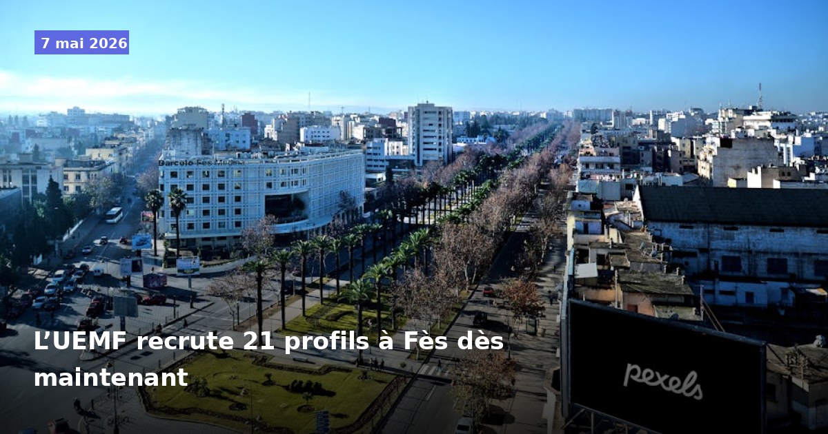 Recrutement de 21 profils par l'UEMF à Fès dès maintenant