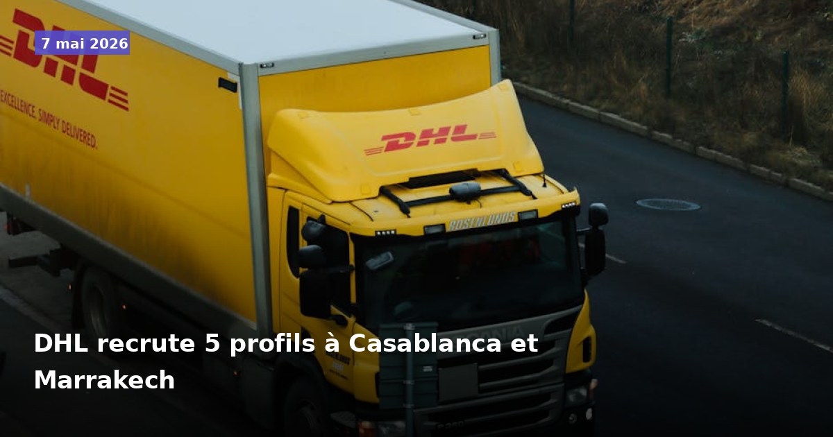 DHL recrute 5 profils à Casablanca et Marrakech