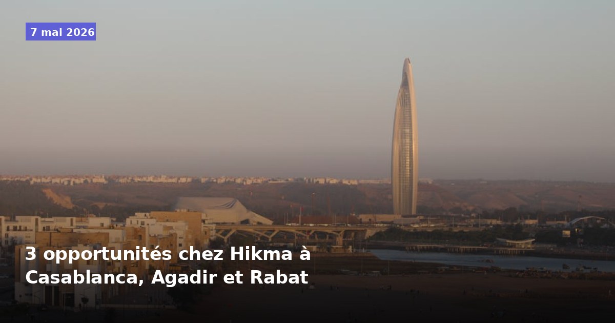 3 opportunités chez Hikma à Casablanca, Agadir et Rabat