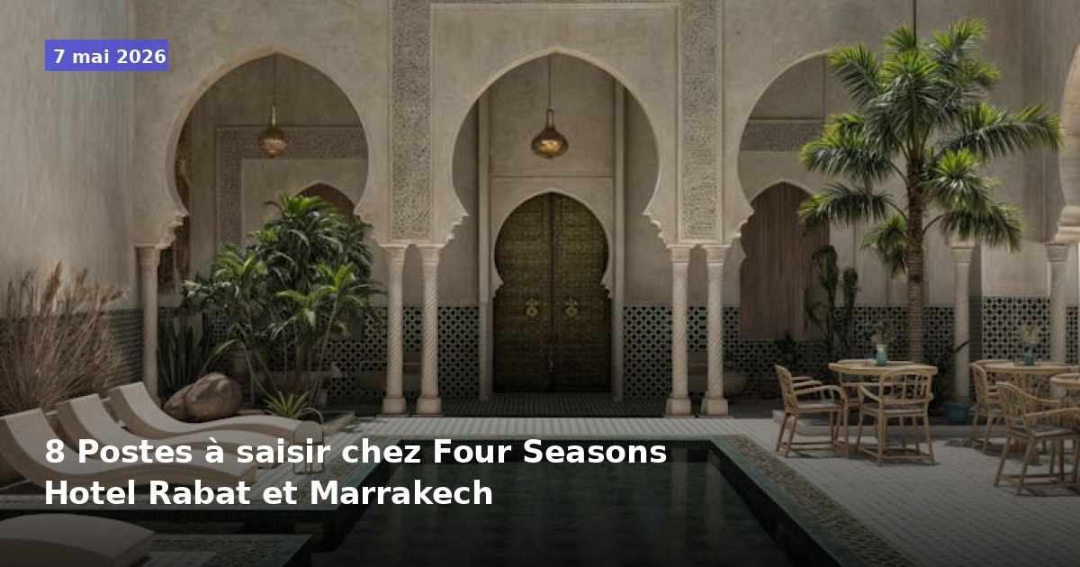 8 Opportunités d'emploi chez Four Seasons Hotel Rabat et Marrakech