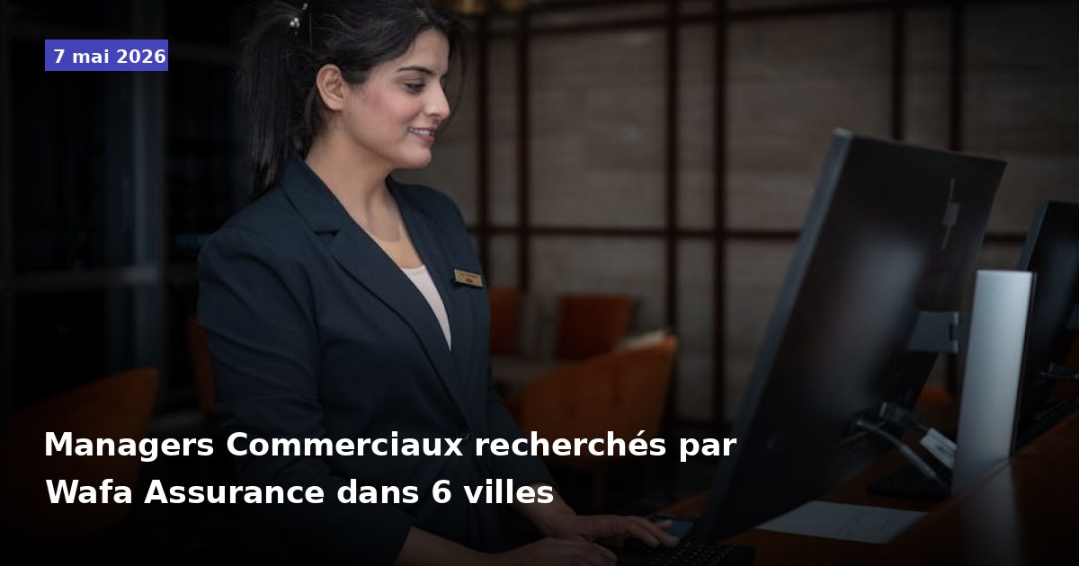Wafa Assurance recrute des Managers Commerciaux dans 6 villes