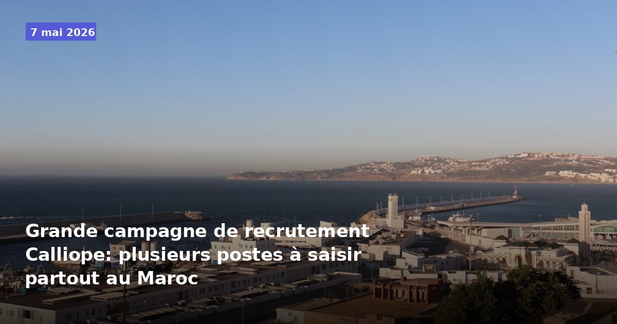 Grande campagne de recrutement Calliope : plusieurs postes disponibles à travers le Maroc