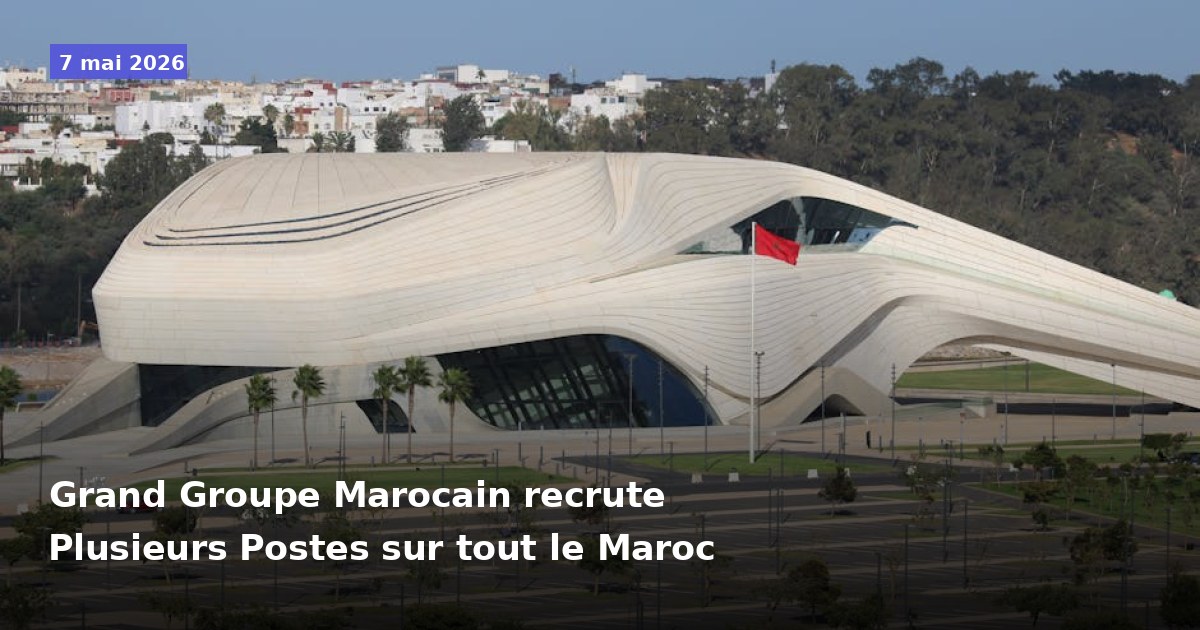 Grand Groupe Marocain recrute plusieurs postes à travers le Maroc