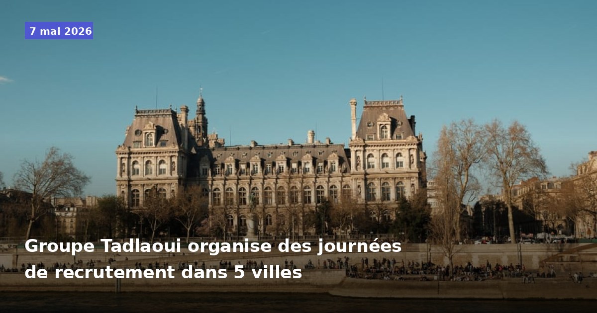 Groupe Tadlaoui : journées de recrutement dans 5 villes