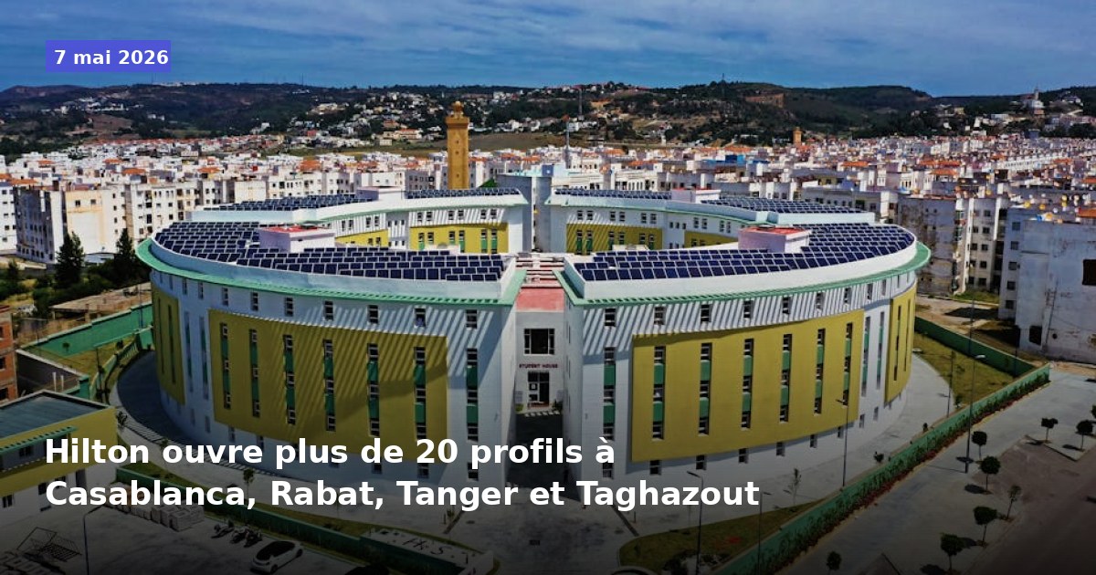 Hilton recrute plus de 20 postes à Casablanca, Rabat, Tanger et Taghazout