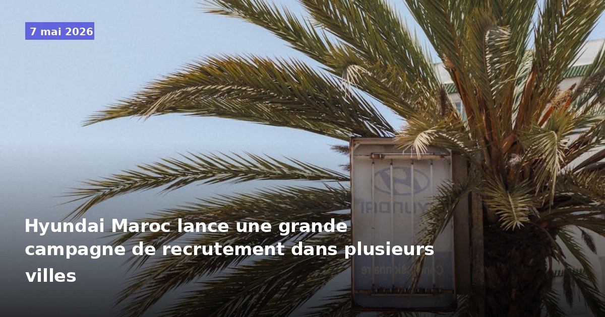 Hyundai Maroc ouvre une vaste campagne de recrutement dans plusieurs villes