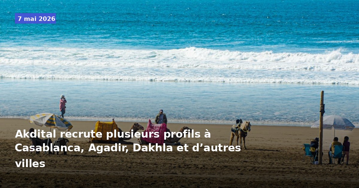 Akdital recrute divers profils à Casablanca, Agadir, Dakhla et d'autres villes