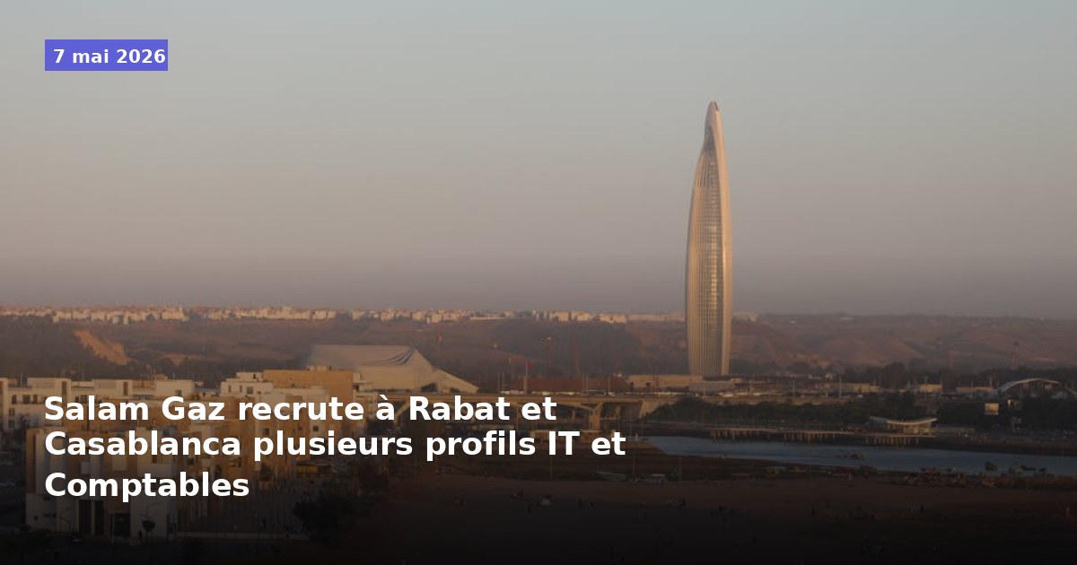 Salam Gaz recrute plusieurs profils IT et Comptables à Rabat et Casablanca