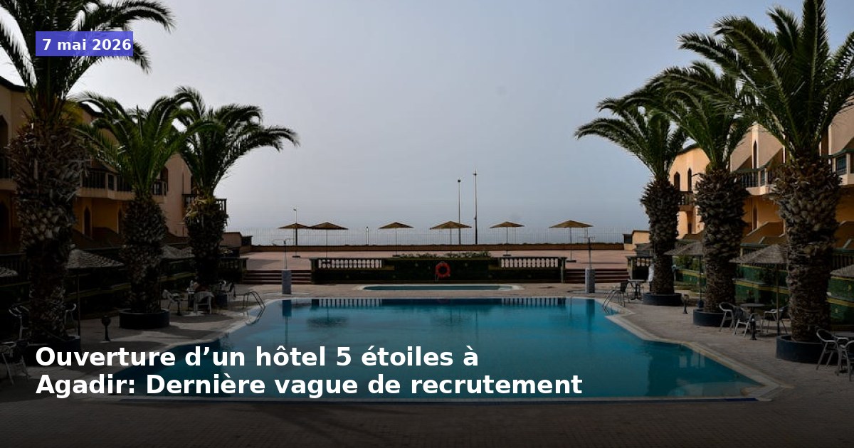 Recrutement final pour l'ouverture d'un hôtel 5 étoiles à Agadir