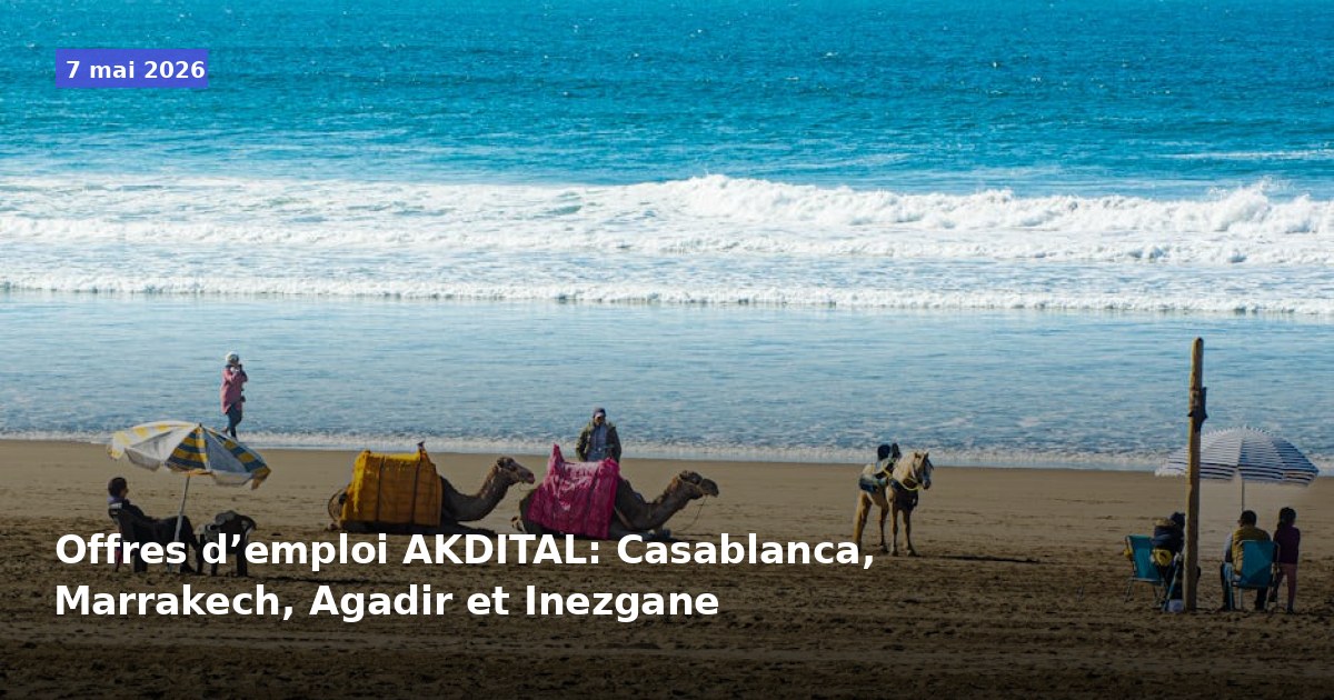 Offres d'emploi AKDITAL à Casablanca, Marrakech, Agadir et Inezgane