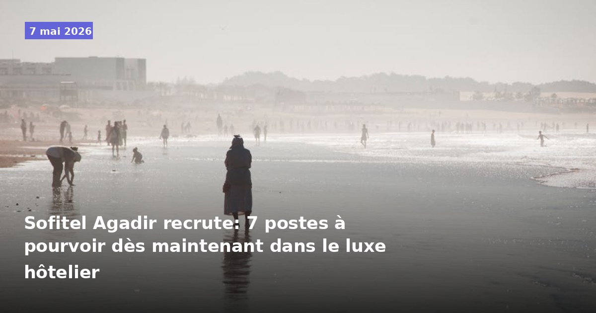 Sofitel Agadir recrute : 7 postes à pourvoir immédiatement dans l'hôtellerie de luxe