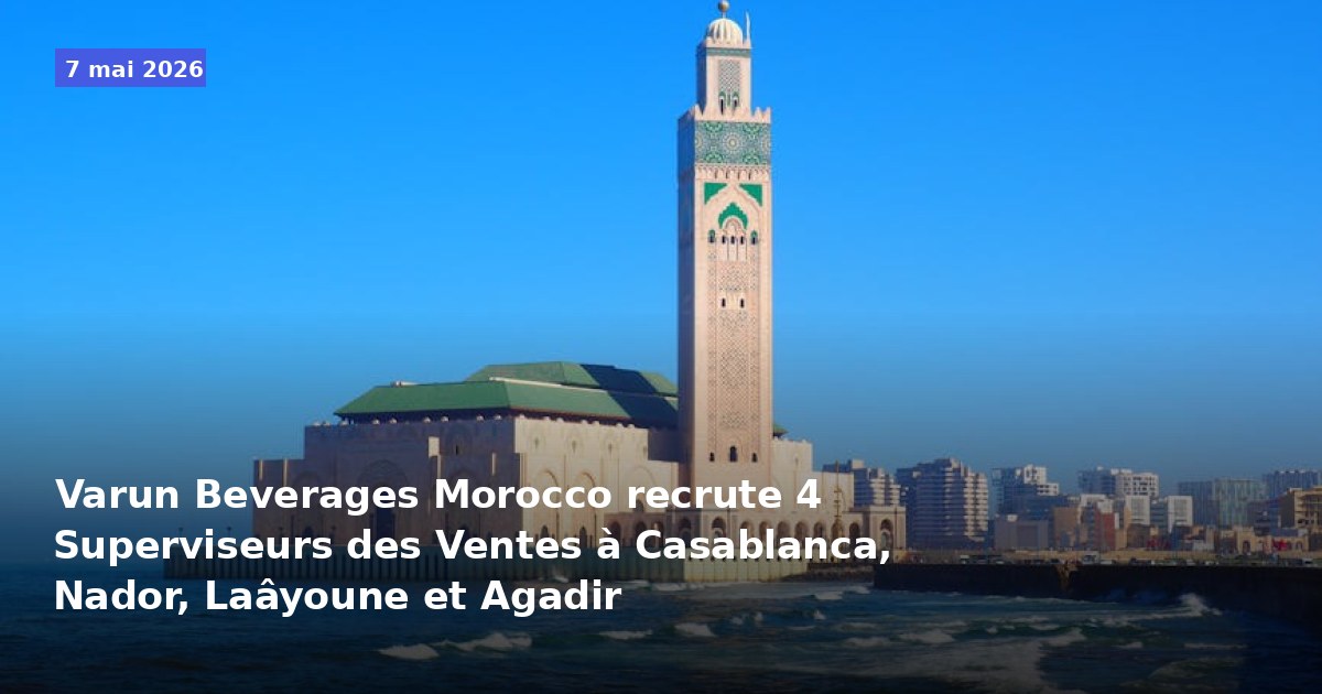 Varun Beverages Morocco recrute 4 Superviseurs des Ventes à Casablanca, Nador, Laâyoune et Agadir