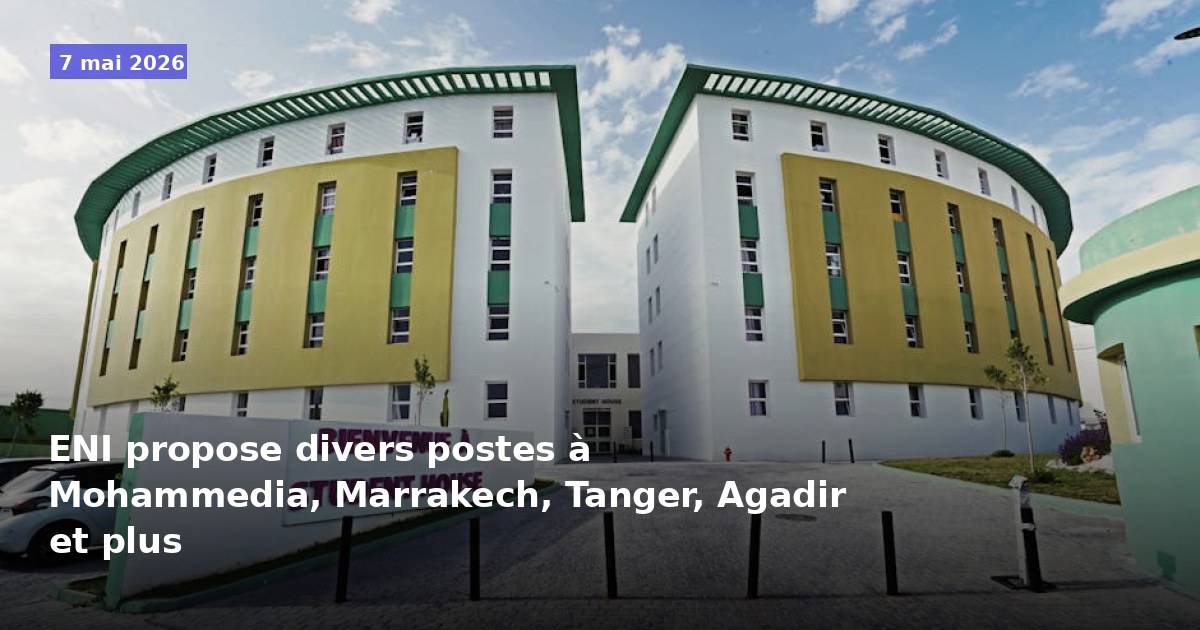 ENI recrute plusieurs postes à Mohammedia, Marrakech, Tanger, Agadir et autres