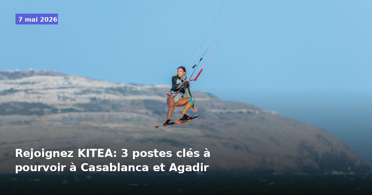 Rejoignez KITEA : 3 postes clés à pourvoir à Casablanca et Agadir