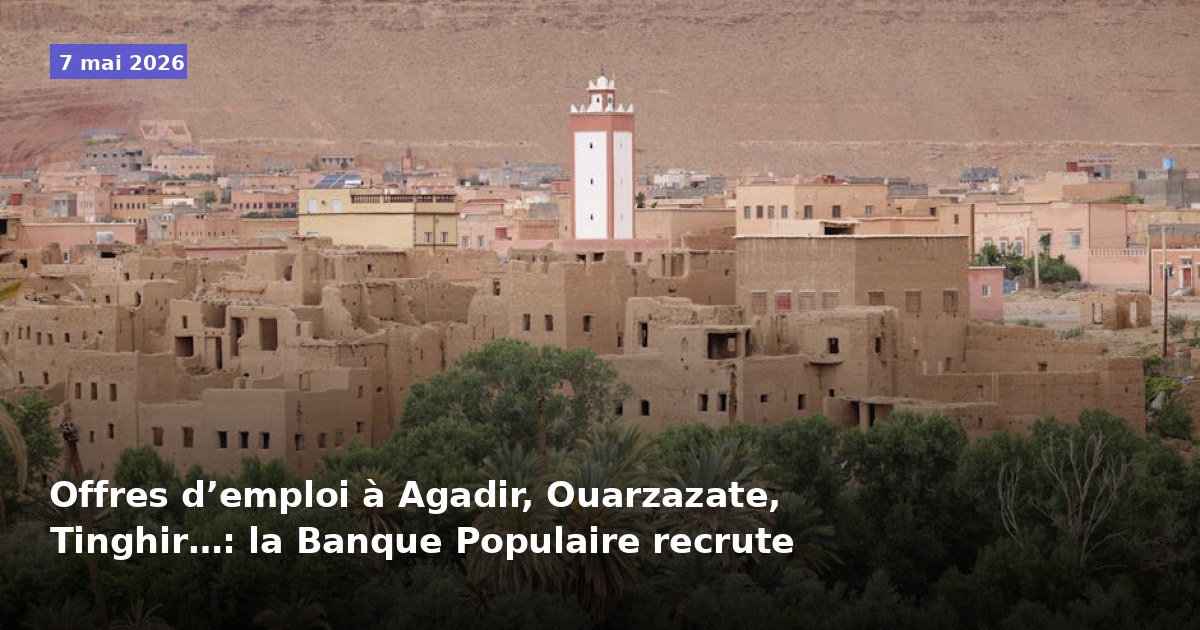 Recrutement à la Banque Populaire : Offres d'emploi à Agadir, Ouarzazate, Tinghir…