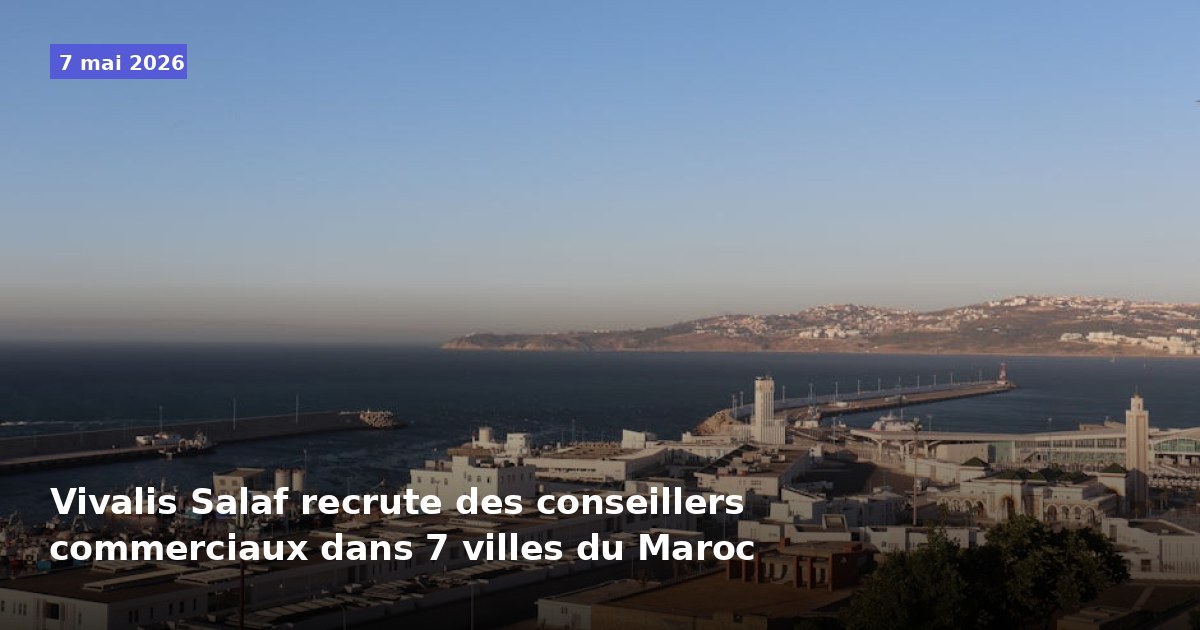Vivalis Salaf recrute des conseillers commerciaux dans 7 villes du Maroc