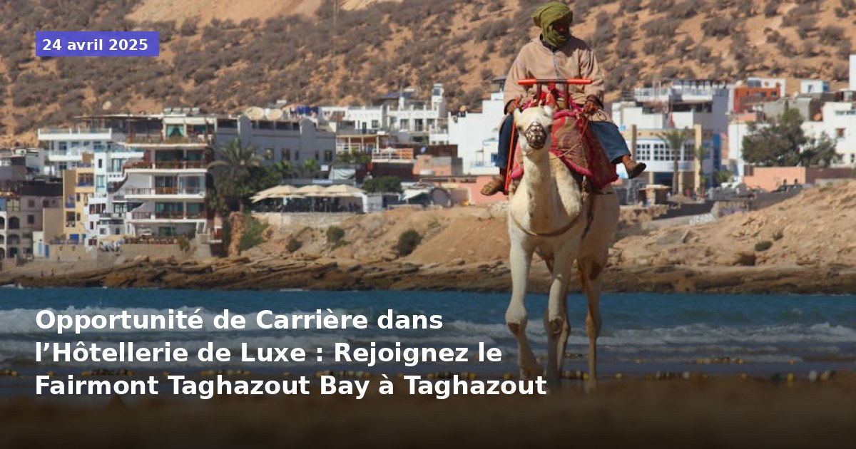 Opportunité de Carrière dans l’Hôtellerie de Luxe : Rejoignez le Fairmont Taghazout Bay à Taghazout