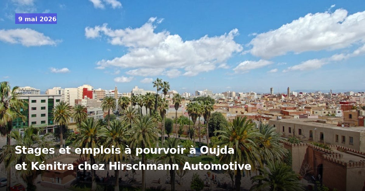 Stages et emplois à pourvoir à Oujda et Kénitra chez Hirschmann Automotive