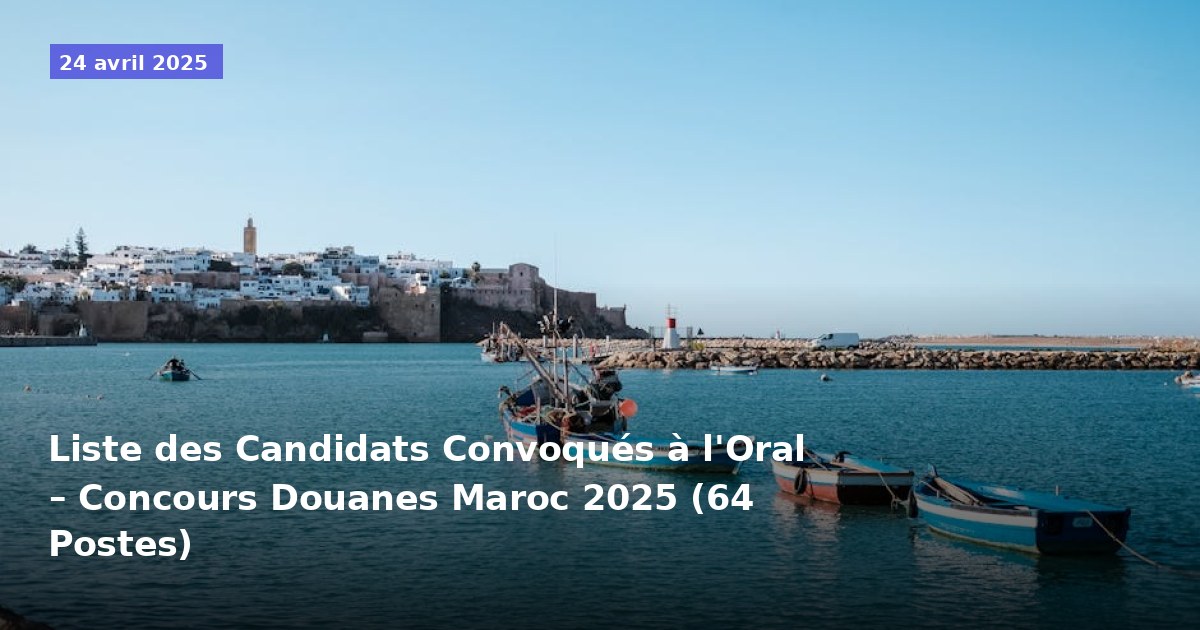 Liste des Candidats Convoqués à l'Oral – Concours Douanes Maroc 2025 (64 Postes)