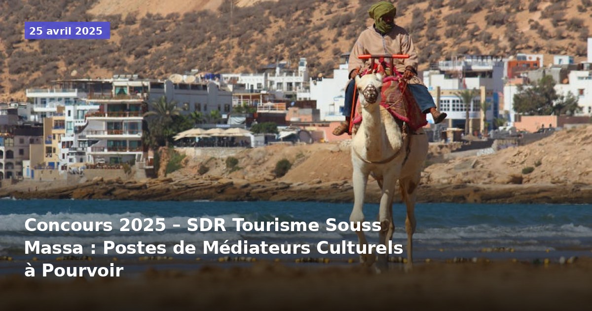 Concours 2025 – SDR Tourisme Souss Massa : Postes de Médiateurs Culturels à Pourvoir