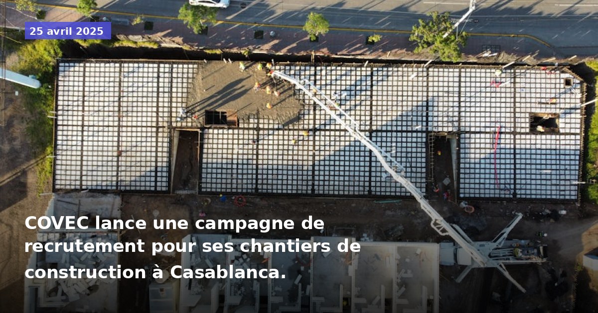COVEC lance une campagne de recrutement pour ses chantiers de construction à Casablanca.